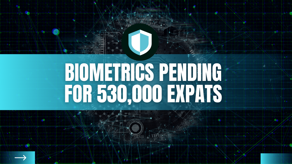 Biometrics Pending for 530,000 Expats